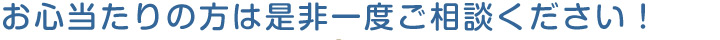 お心当たりの方は是非一度ご相談ください!
